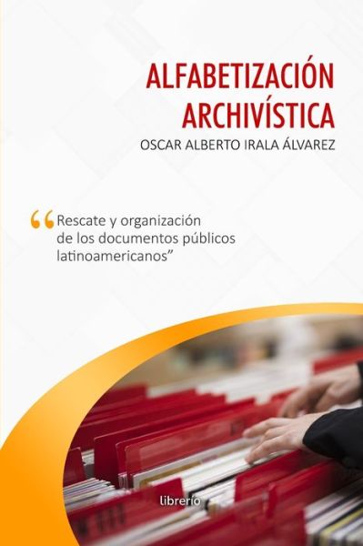 Cover for Oscar Alberto Irala Alvarez · Alfabetizacion archivistica: Rescate y organizacion de los documentos publicos (Paperback Book) (2022)