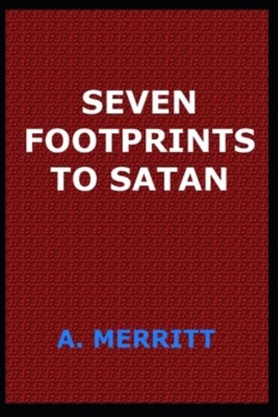 Seven Footprints to Satan - Abraham Merritt - Books - Independently Published - 9798459509199 - August 18, 2021