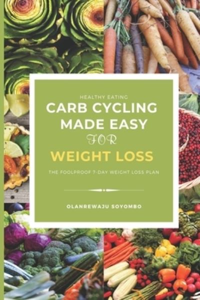 Cover for Olanrewaju Soyombo · Carb Cycling Made Easy For Weight Loss For Men And Women: The Foolproof 7-Day Weight Loss Meal Plan (Paperback Book) (2021)