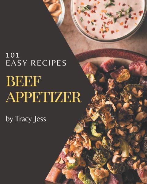 101 Easy Beef Appetizer Recipes - Tracy Jess - Kirjat - Independently Published - 9798570769199 - tiistai 24. marraskuuta 2020