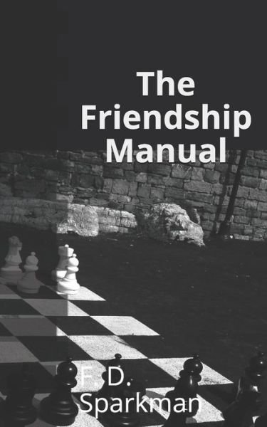 The Friendship Manual - F D Sparkman - Books - Independently Published - 9798678753199 - August 24, 2020