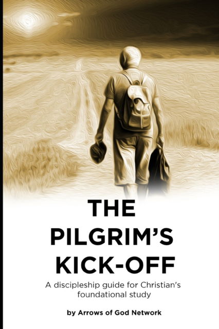 Cover for Arrows Of God Network · The Pilgrims Kickoff: A Discipleship Guide For Christian's Foundational Study (Taschenbuch) (2021)