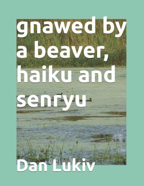 Cover for Dan Lukiv · Gnawed by a Beaver, Haiku and Senryu (Paperback Book) (2021)