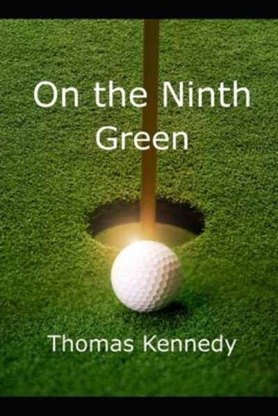 On the Ninth Green - Thomas Kennedy - Libros - Independently Published - 9798711821199 - 20 de febrero de 2021