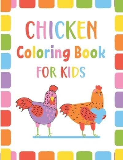 Chicken Coloring Book For Kids: An Kids Cute Chicken Coloring Book For Toddlers Boys And Girls Ages 4-8 - Sumon Journals - Books - Independently Published - 9798728946199 - March 26, 2021