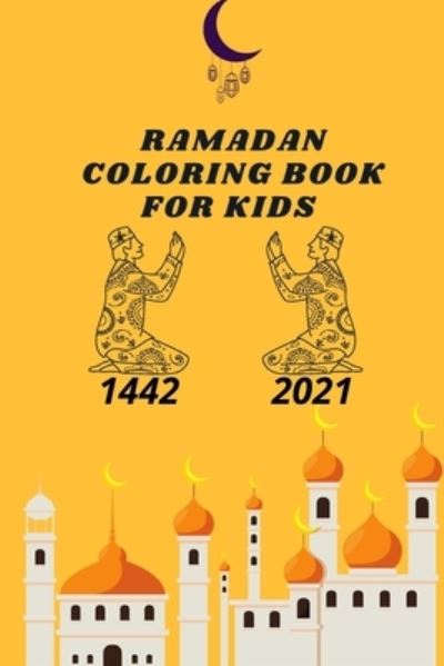 Cover for Ilays Pub · Ramadan Coloring Book For Kids 1442: Ramadan Activity Book, Islamic books for kids - 45 Unique - 6 x 9 in. (Paperback Book) (2021)