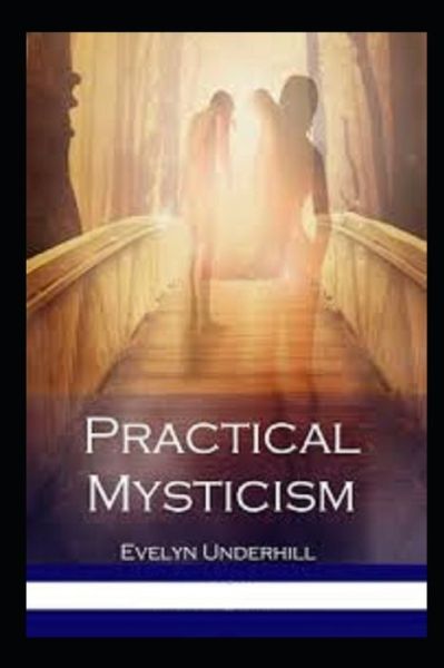 Practical Mysticism Illustrated - Evelyn Underhill - Książki - Independently Published - 9798741295199 - 20 kwietnia 2021