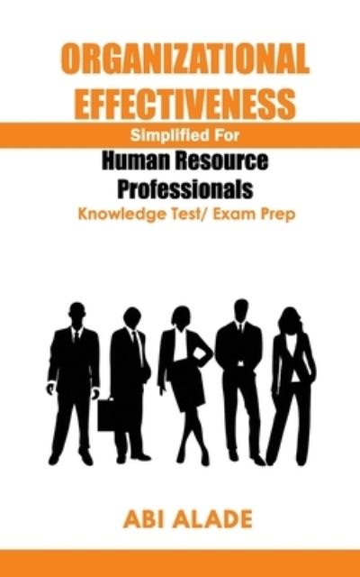 Cover for Abi Alade · Organizational Effectiveness Simplified for Human Resource Professionals: Knowledge Test / Exam Prep (Paperback Book) (2021)