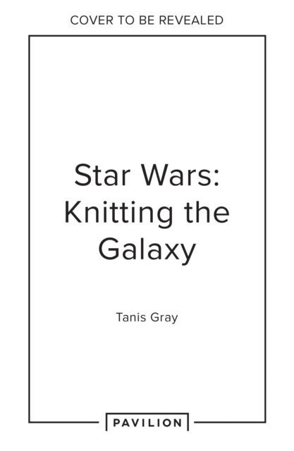 Cover for Tanis Gray · Star Wars: Knitting the Galaxy: The Official Star Wars Knitting Pattern Book (Paperback Book) (2025)