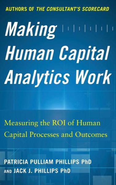 Cover for Jack Phillips · Making Human Capital Analytics Work: Measuring the ROI of Human Capital Processes and Outcomes (Hardcover Book) [Ed edition] (2014)