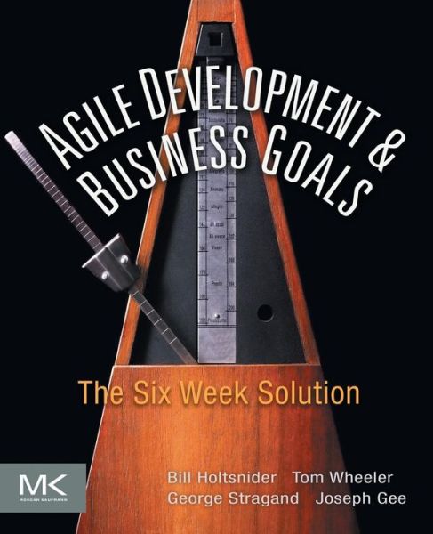 Cover for Holtsnider, Bill (Senior Writer at ClickFox with more than 26 years of experience working in the computer industry.) · Agile Development and Business Goals: The Six Week Solution (Paperback Book) (2010)