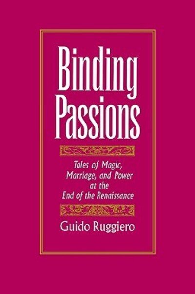 Cover for Ruggiero, Guido (Professor of History, Professor of History, University of Connecticut) · Binding Passions: Tales of Magic, Marriage, and Power at the End of the Renaissance (Paperback Bog) (1996)