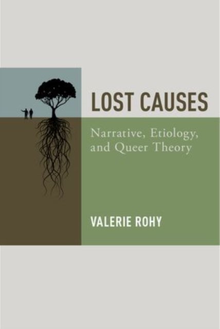 Cover for Rohy, Valerie (Professor of English, Professor of English, The University of Vermont) · Lost Causes: Narrative, Etiology, and Queer Theory (Paperback Book) (2014)