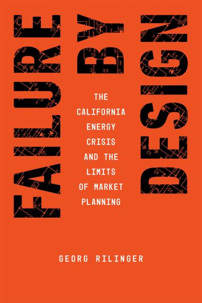 Cover for Georg Rilinger · Failure by Design: The California Energy Crisis and the Limits of Market Planning (Paperback Book) (2024)