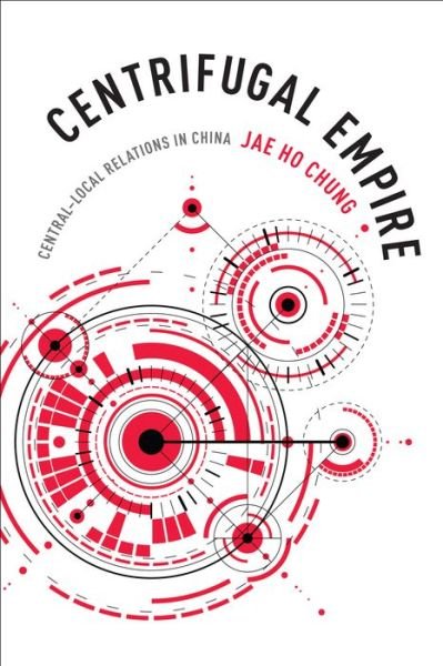 Cover for Jae Ho Chung · Centrifugal Empire: Central–Local Relations in China (Gebundenes Buch) (2016)