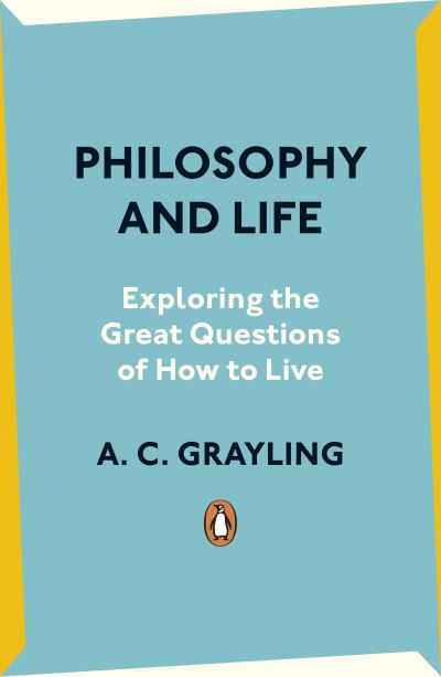 Cover for A. C. Grayling · Philosophy and Life: Exploring the Great Questions of How to Live (Paperback Book) (2024)