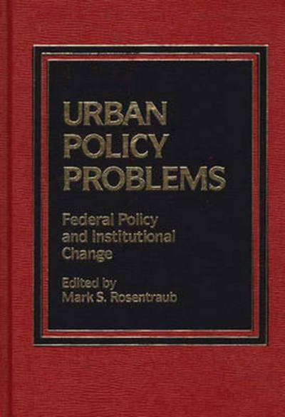 Urban Policy Problems: Federal Policy and Institutional Change - Mark S. Rosentraub - Bücher - ABC-CLIO - 9780275921200 - 6. Juni 1986