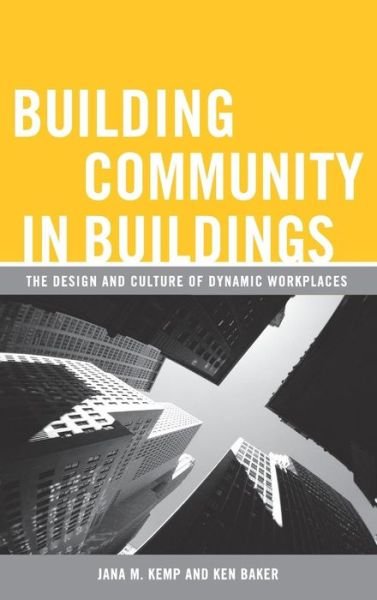 Cover for Ken Baker · Building Community in Buildings: The Design and Culture of Dynamic Workplaces (Innbunden bok) (2006)