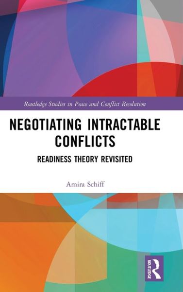 Amira Schiff · Negotiating Intractable Conflicts: Readiness Theory Revisited - Routledge Studies in Peace and Conflict Resolution (Hardcover Book) (2019)