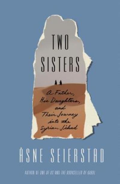 Cover for Asne Seierstad · Two Sisters: A Father, His Daughters, and Their Journey into the Syrian Jihad (Taschenbuch) (2019)