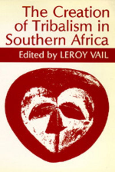 Cover for Leroy Vail · The Creation of Tribalism in Southern Africa (Paperback Book) (1991)