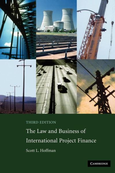 Cover for Scott L. Hoffman · The Law and Business of International Project Finance: A Resource for Governments, Sponsors, Lawyers, and Project Participants (Hardcover Book) [3 Revised edition] (2007)