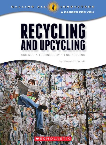 Cover for Steven Otfinoski · Recycling and Upcycling: Science, Technology, Engineering (Calling All Innovators: A Career for You) - Calling All Innovators: A Career for You (Paperback Book) (2016)