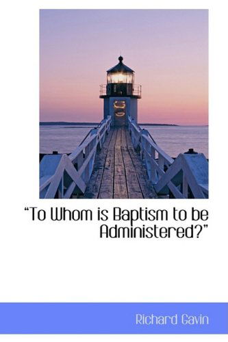 Cover for Richard Gavin · To Whom is Baptism to Be Administered? (Paperback Book) (2009)