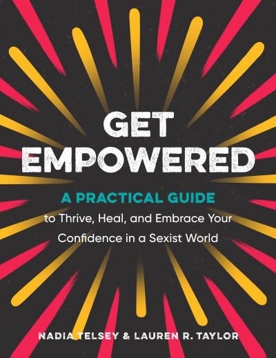 Cover for Telsey, Nadia (Nadia Telsey) · Get Empowered: A Practical Guide to Thrive, Heal, and Embrace Your Confidence in a Sexist World (Paperback Book) (2023)
