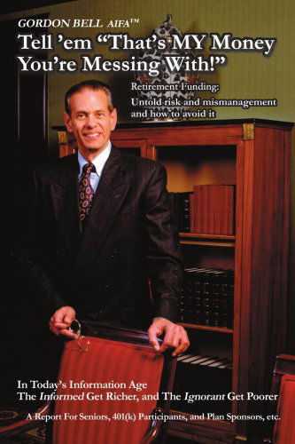 Cover for Gordon Bell · Tell 'em &quot;That's My Money You're Messing With!&quot;: Retirement Funding: Untold Risk and Mismanagement and How to Avoid It (Paperback Book) (2004)