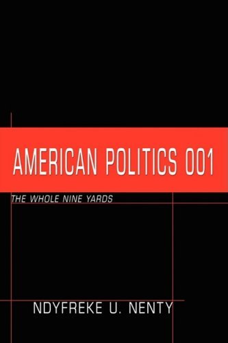 American Politics 001: the Whole Nine Yards - Nndy Nenty - Books - iUniverse - 9780595522200 - November 10, 2008