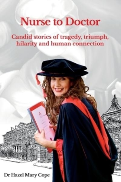 Cover for Dr Hazel Mary Cope · Nurse to Doctor: Candid stories of tragedy, triumph, hilarity and human connection (Paperback Book) (2021)