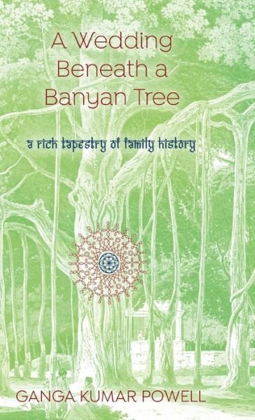 Cover for Ganga Kumar Powell · A Wedding Beneath a Banyan Tree: A rich tapestry of family history (Hardcover Book) (2020)