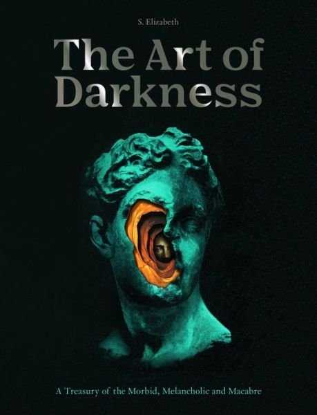 Cover for S. Elizabeth · The Art of Darkness: A Treasury of the Morbid, Melancholic and Macabre - Art in the Margins (Gebundenes Buch) (2022)