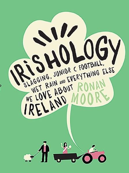 Cover for Ronan Moore · Irishology: Slagging, Junior C Football, Wet Rain and everything else we love about Ireland (Gebundenes Buch) (2015)