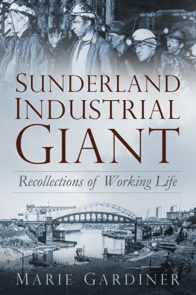 Cover for Marie Gardiner · Sunderland, Industrial Giant: Recollections of Working Life (Taschenbuch) (2017)