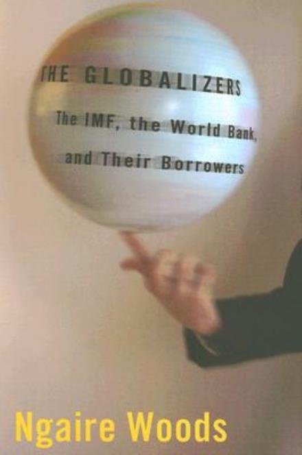 The Globalizers: The IMF, the World Bank, and Their Borrowers - Cornell Studies in Money - Ngaire Woods - Books - Cornell University Press - 9780801474200 - October 18, 2007