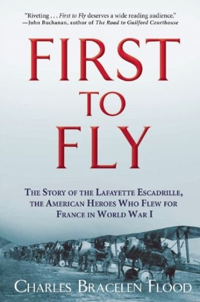 Cover for Charles Bracelen Flood · First to Fly: The Story of the Lafayette Escadrille, the American Heroes Who Flew For France in World War I (Pocketbok) (2016)