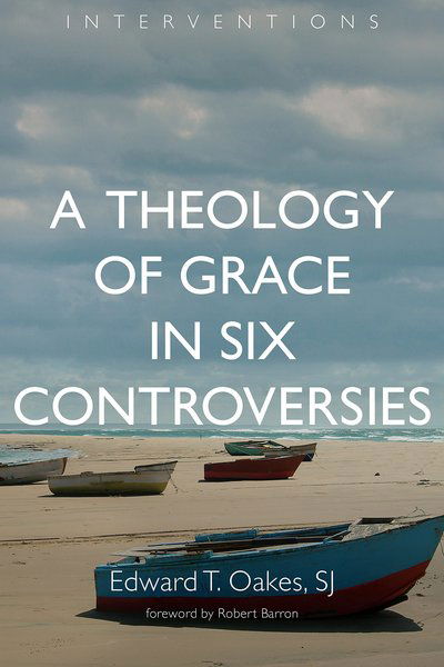Cover for Oakes, Edward T., S. J. · Theology of Grace in Six Controversies - Interventions (Pocketbok) (2016)