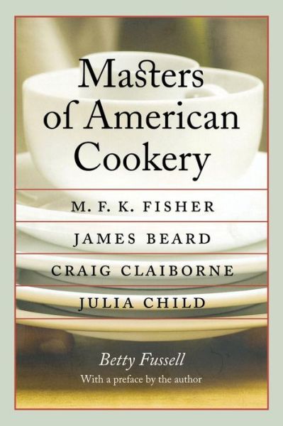 Cover for Betty Fussell · Masters of American Cookery: M. F. K. Fisher, James Beard, Craig Claiborne, Julia Child - At Table (Paperback Book) (2006)