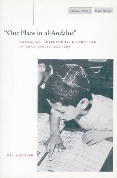 Cover for Gil Anidjar · 'Our Place in al-Andalus': Kabbalah, Philosophy, Literature in Arab Jewish Letters - Cultural Memory in the Present (Inbunden Bok) (2002)