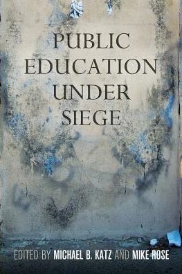 Public Education Under Siege - Michael B Katz - Books - University of Pennsylvania Press - 9780812223200 - May 22, 2014