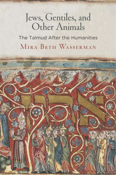 Cover for Mira Beth Wasserman · Jews, Gentiles, and Other Animals: The Talmud After the Humanities - Divinations: Rereading Late Ancient Religion (Hardcover Book) (2017)