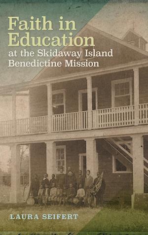 Cover for Laura Seifert · Faith in Education at the Skidaway Island Benedictine Mission (Book) (2024)