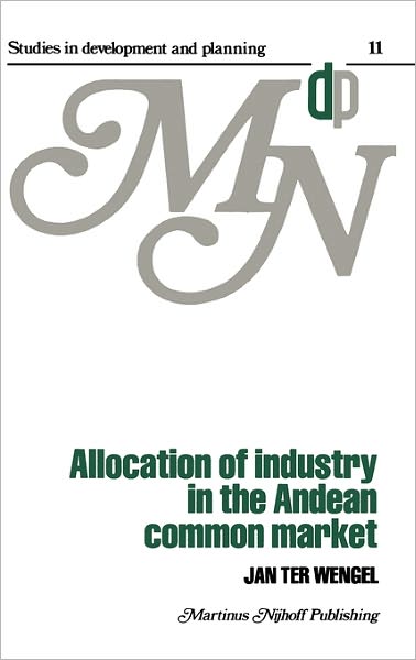 Cover for J. Ter Wengel · Allocation of Industry in the Andean Common Market - Studies in Development and Planning (Hardcover Book) [1980 edition] (1980)