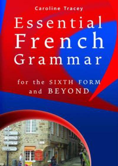 Cover for Caroline Tracey · Essential French Grammar: for the sixth form and beyond (MERCH) [Annotated edition] (2011)