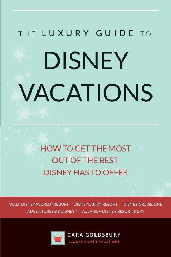 Cover for Cara Goldsbury · The Luxury Guide to Disney Vacations: How to Get the Most out of the Best Disney Has to Offer (Paperback Book) (2014)