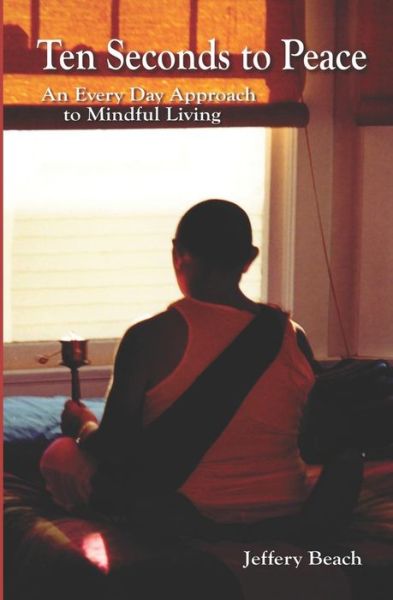 Cover for Jeffery Beach · Ten Seconds to Peace: an Every Day Approach to Mindful Living (Paperback Book) [1st edition] (2009)