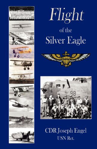 Flight of the Silver Eagle - Cdr Joseph Engel Usnret - Bøger - Patriot Media, Publishing - 9780979164200 - 17. august 2009