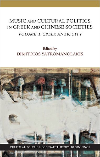 Cover for Dimitrios Yatromanolakis · Music and Cultural Politics in Greek and Chinese Societies - Volume 1, Greek Antiquity (Hardcover Book) (2012)